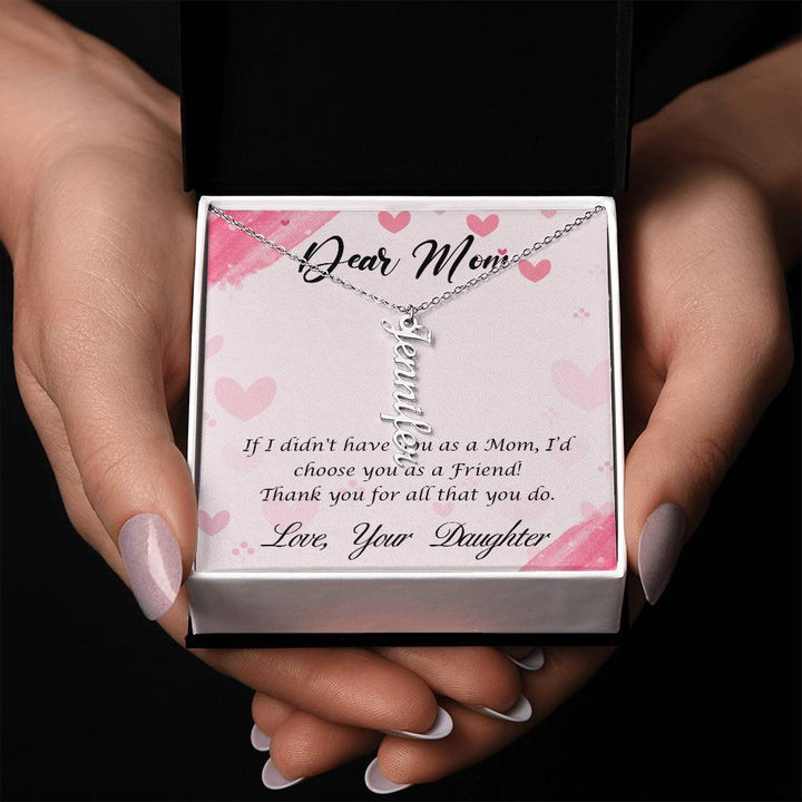 Dear Mom | I I didn't have you as a Mom, I'd choose you as a Friend - Multi Vertical Name Necklace