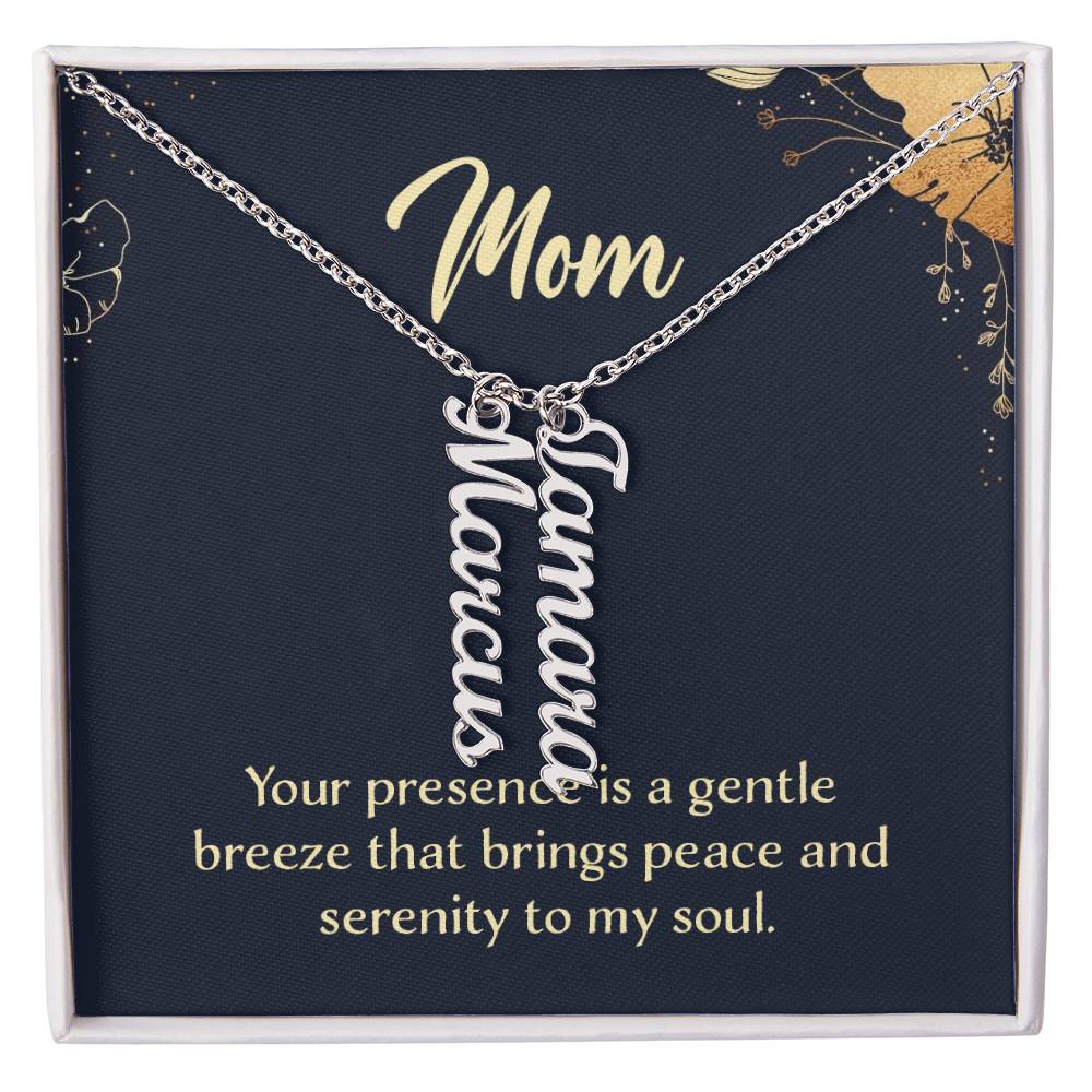 Mom | Your presence is a gentle breeze that brings peace and serenity to my soul - Multi Vertical Name Necklace