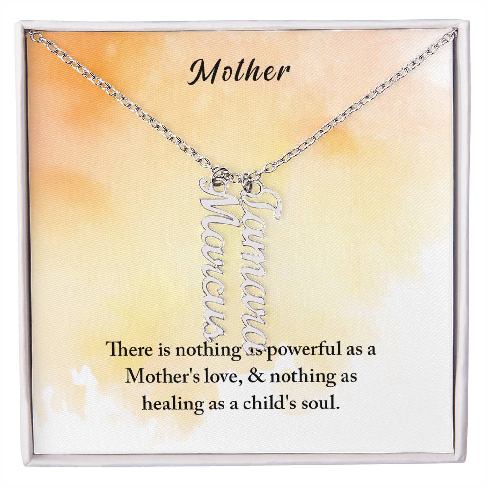 Mother | There is nothing as powerful as Mother's love and nothing as healing as a child's soul - Multi Vertical Name Necklace