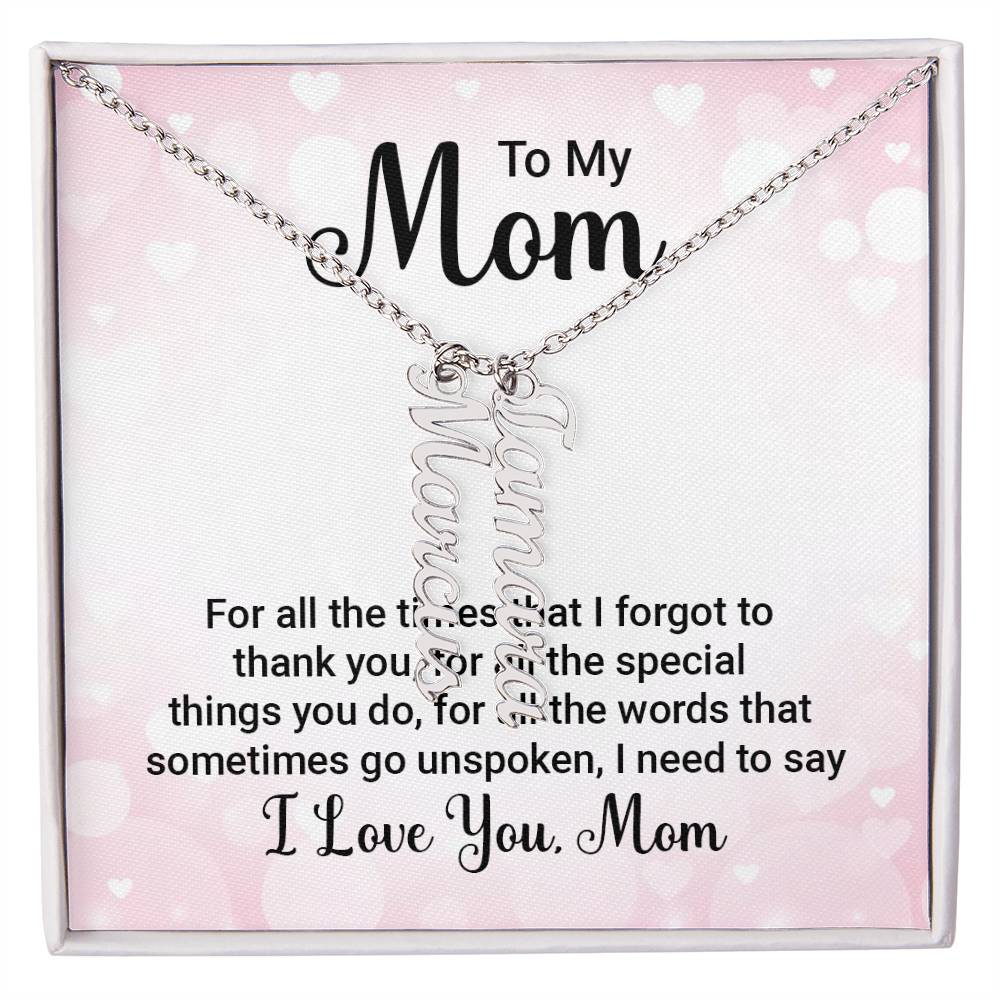 To My Mom | For all the words that sometimes go unspoken, I need to say I Love You Mom - Multi Vertical Name Necklace