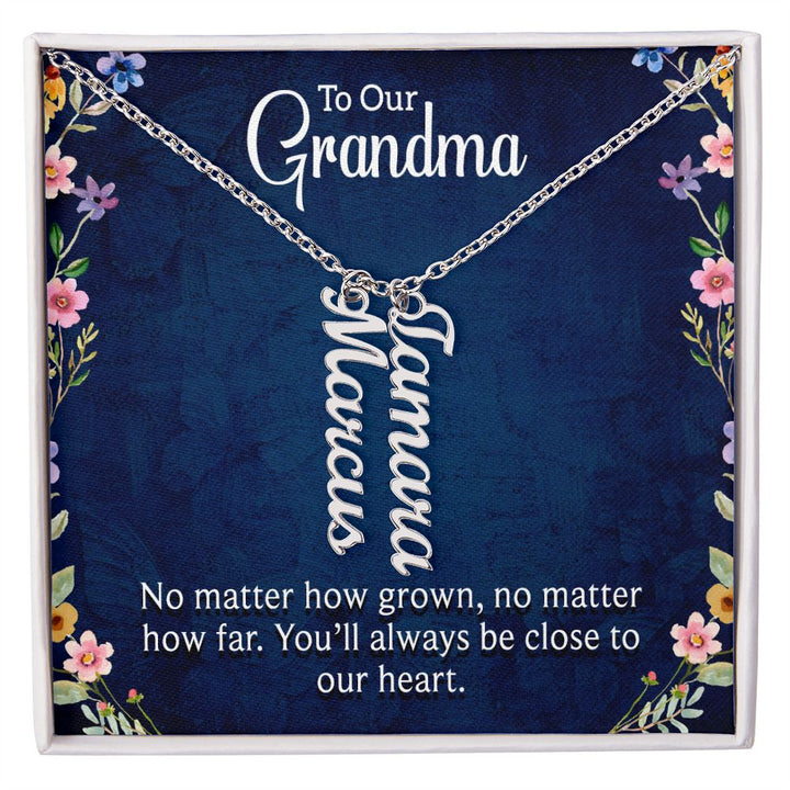 Grandma | No matter how grown, no matter how far. You'll always be close to our heart - Multi Vertical Name Necklace