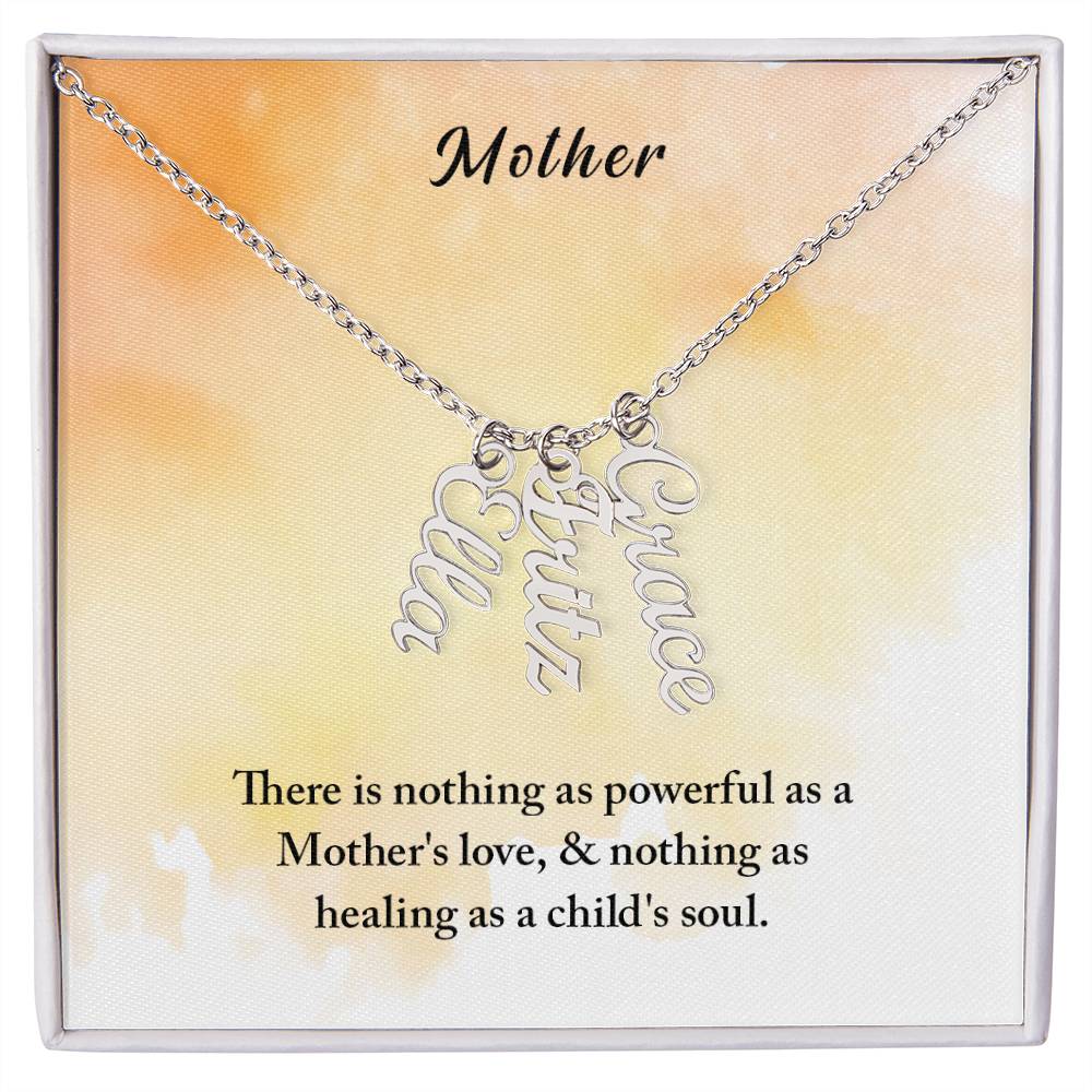 Mother | There is nothing as powerful as Mother's love and nothing as healing as a child's soul - Multi Vertical Name Necklace