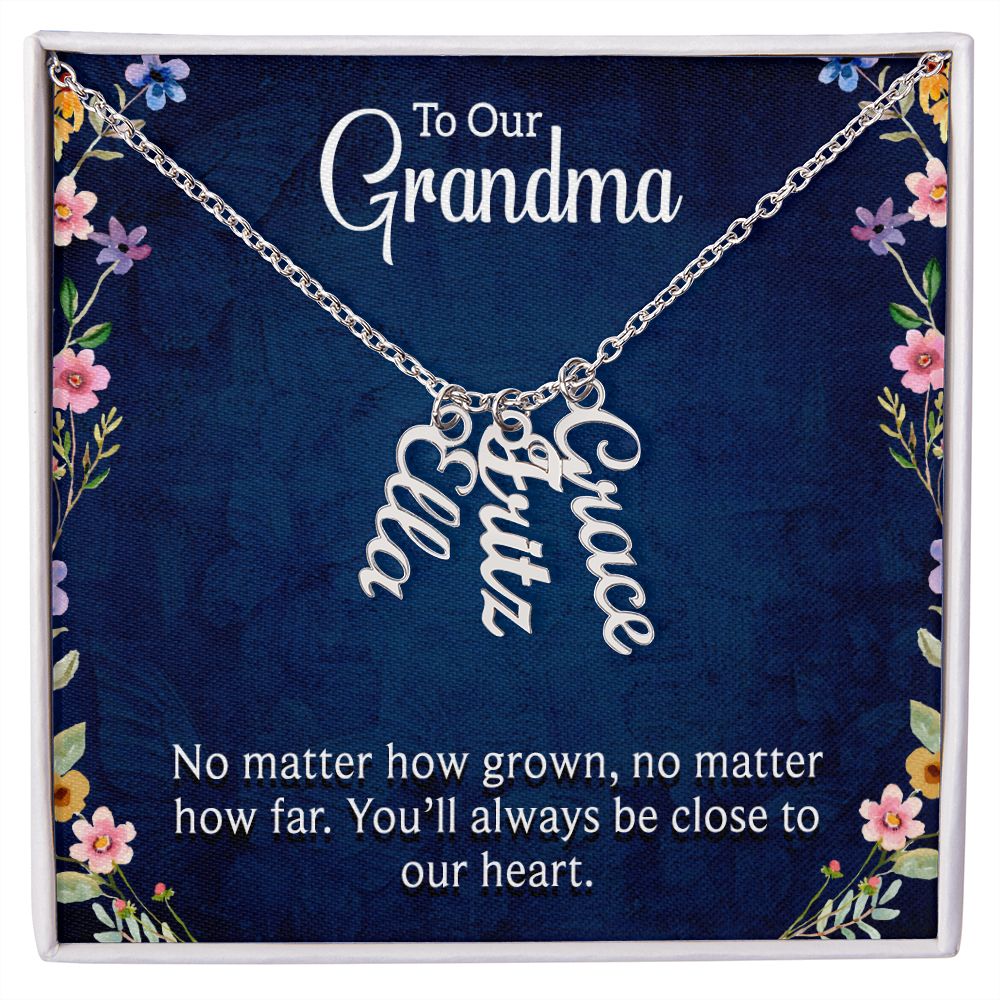 Grandma | No matter how grown, no matter how far. You'll always be close to our heart - Multi Vertical Name Necklace