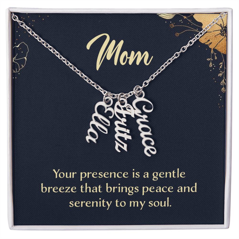 Mom | Your presence is a gentle breeze that brings peace and serenity to my soul - Multi Vertical Name Necklace