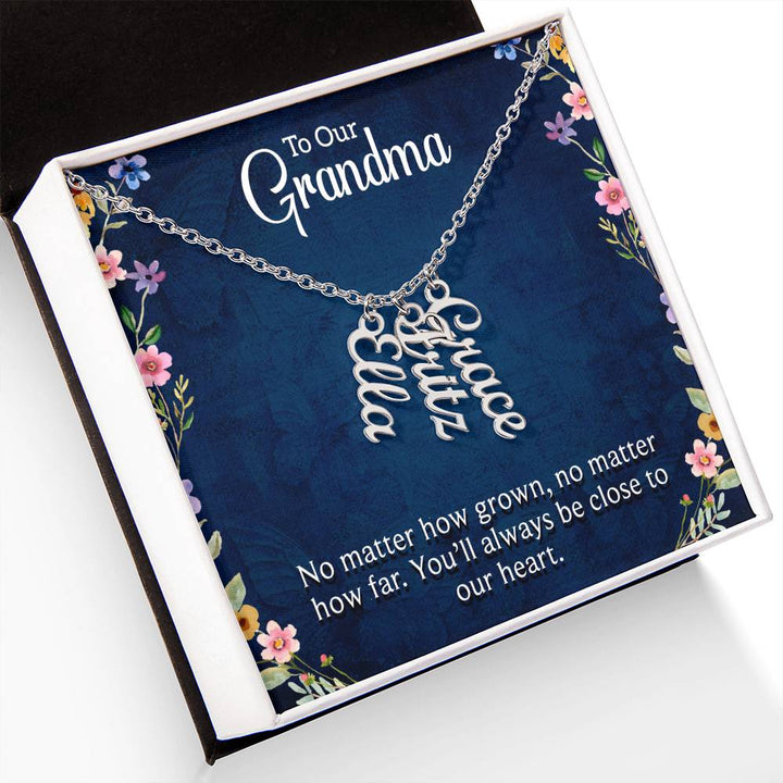 Grandma | No matter how grown, no matter how far. You'll always be close to our heart - Multi Vertical Name Necklace