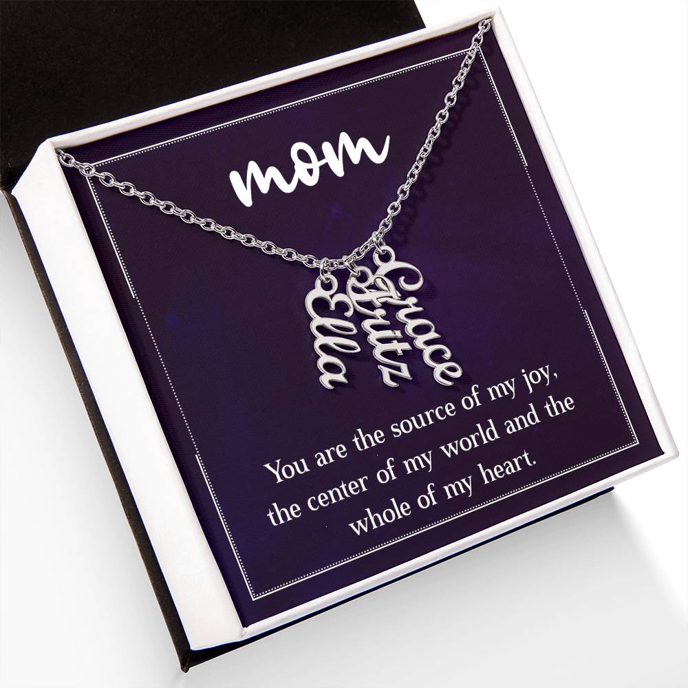 Mom | You are the source of my joy, the center of my world and the whole of my heart - Multi Vertical Name Necklace