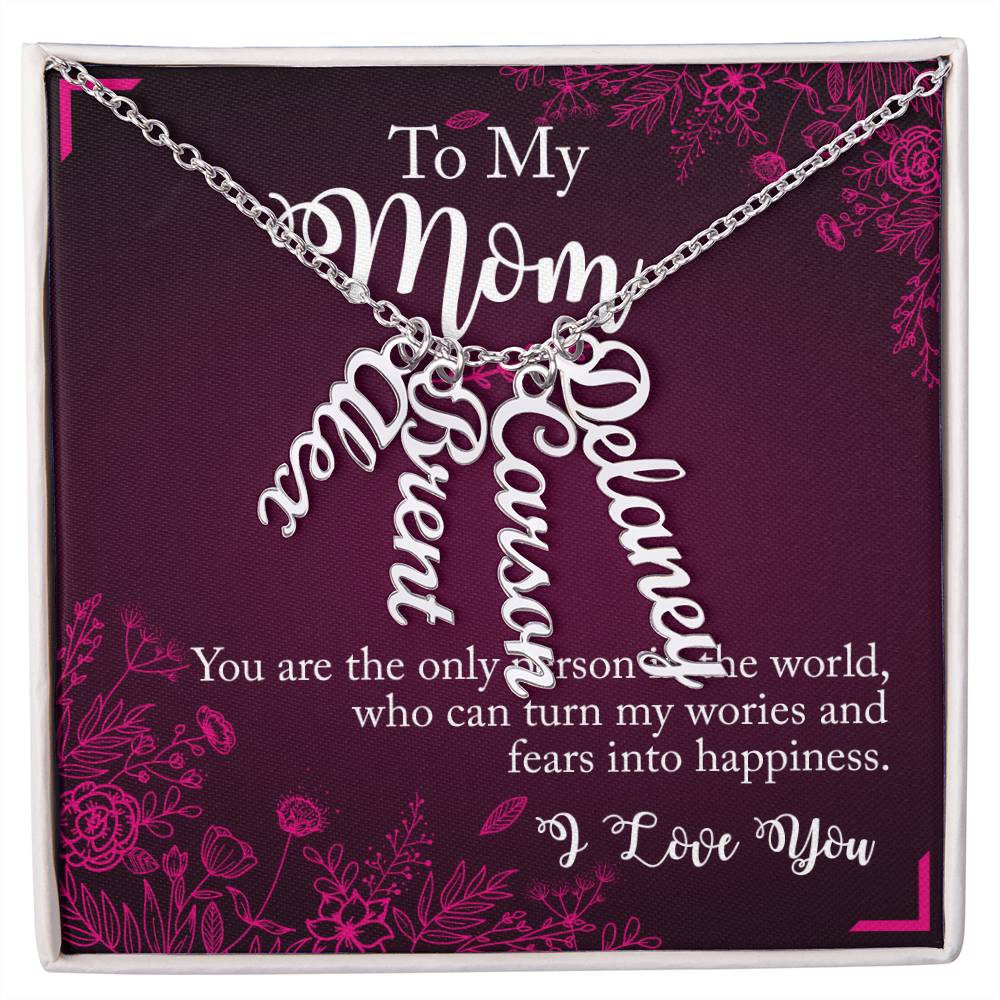 To My Mom | You are the only person in the world, who can turn my worries and fears into happiness - Multi Vertical Name Necklace