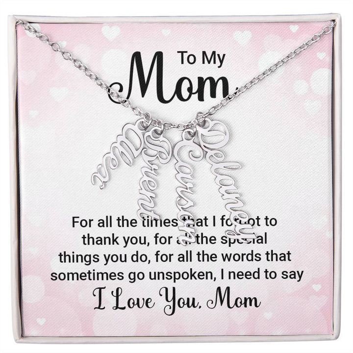 To My Mom | For all the words that sometimes go unspoken, I need to say I Love You Mom - Multi Vertical Name Necklace