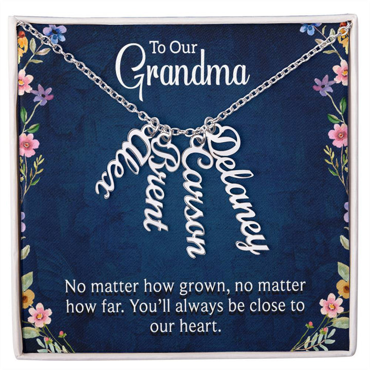 Grandma | No matter how grown, no matter how far. You'll always be close to our heart - Multi Vertical Name Necklace