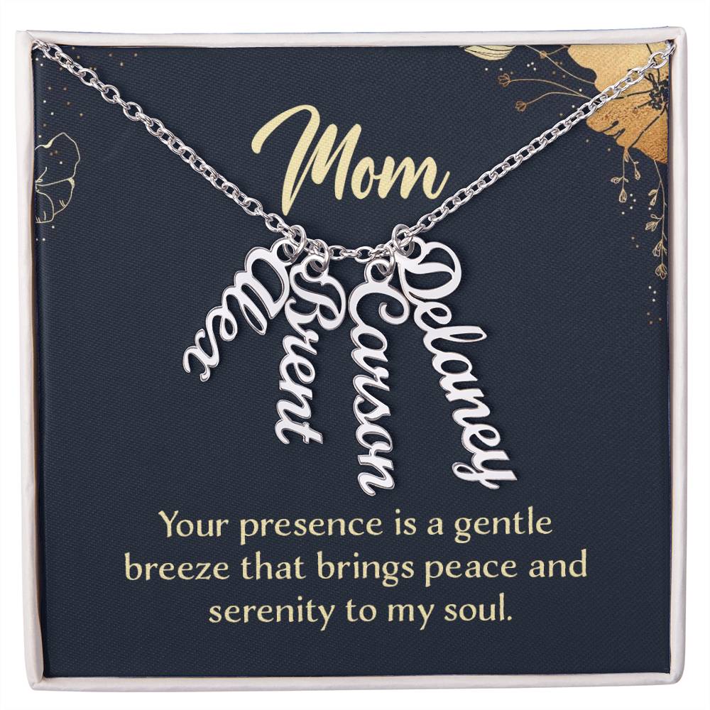 Mom | Your presence is a gentle breeze that brings peace and serenity to my soul - Multi Vertical Name Necklace