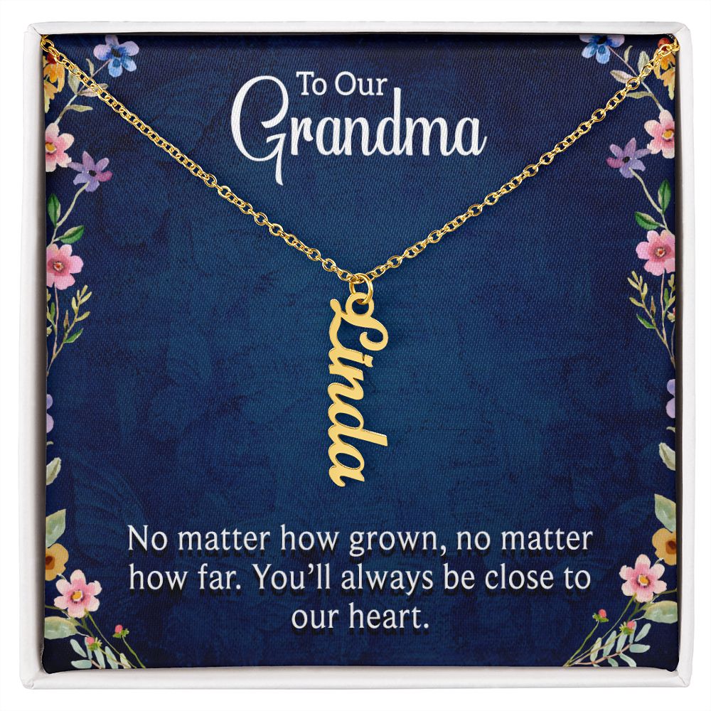 Grandma | No matter how grown, no matter how far. You'll always be close to our heart - Multi Vertical Name Necklace