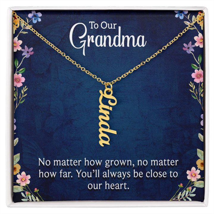 Grandma | No matter how grown, no matter how far. You'll always be close to our heart - Multi Vertical Name Necklace