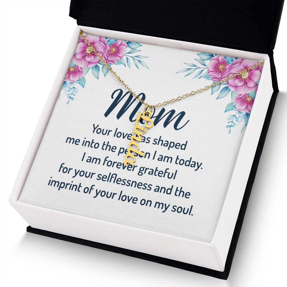 Mom | I am forever grateful for your selflessness and the imprint of your love on my soul - Multi Vertical Name Necklace