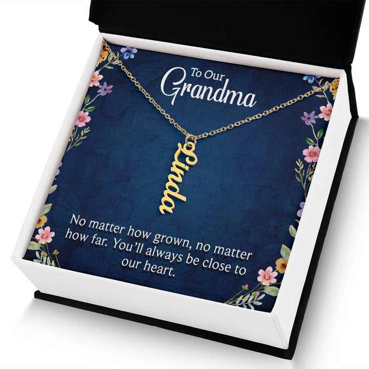 Grandma | No matter how grown, no matter how far. You'll always be close to our heart - Multi Vertical Name Necklace