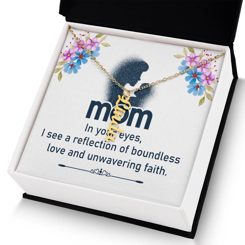 Mom | In your eyes, I see a reflection of boundless love and unwavering faith - Multi Vertical Name Necklace