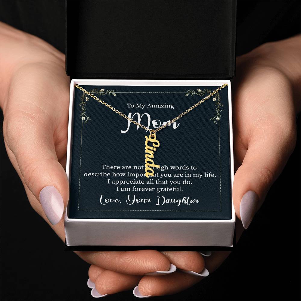 To My Amazing Mom | There are not enough words to describe how important you are in my life - Multi Vertical Name Necklace