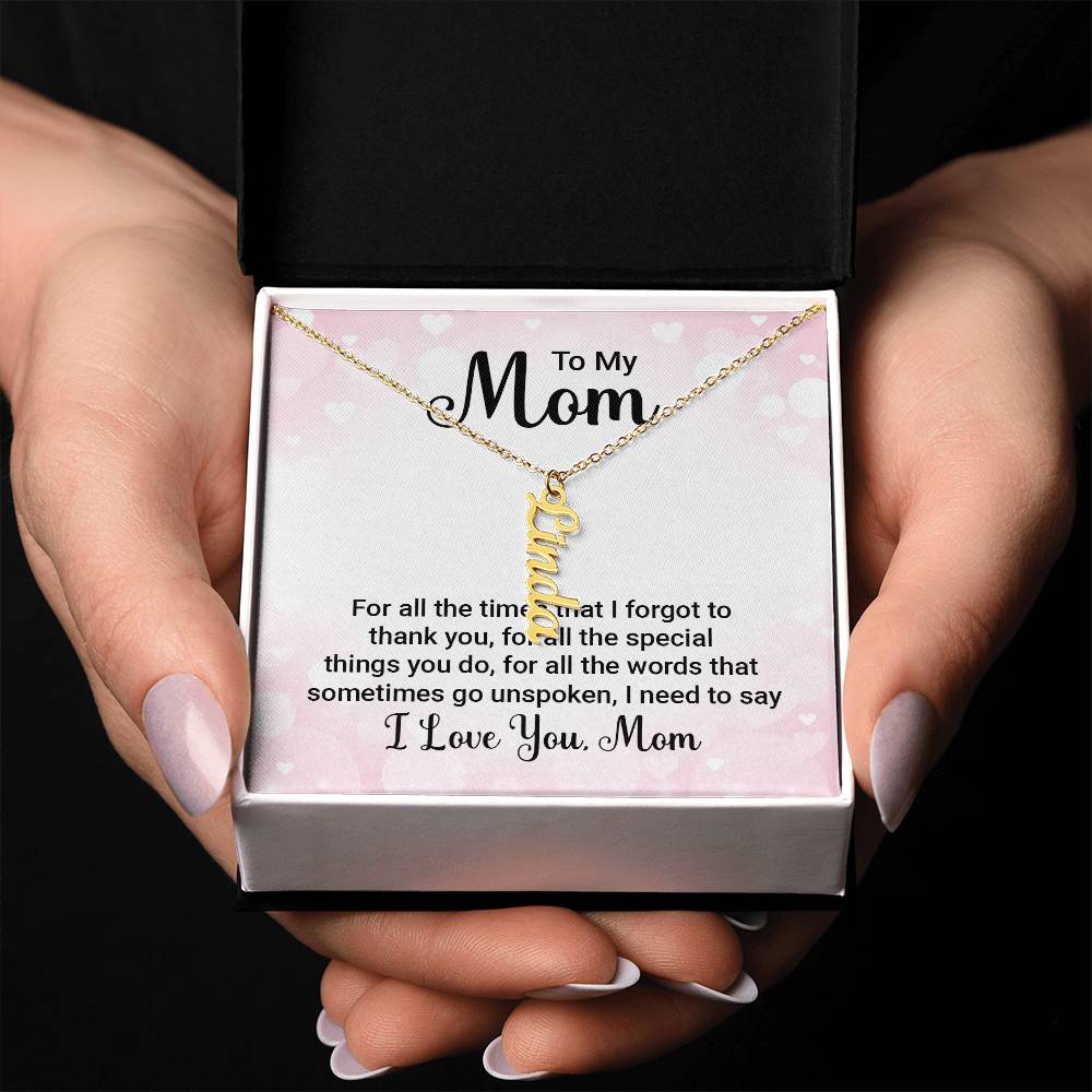 To My Mom | For all the words that sometimes go unspoken, I need to say I Love You Mom - Multi Vertical Name Necklace