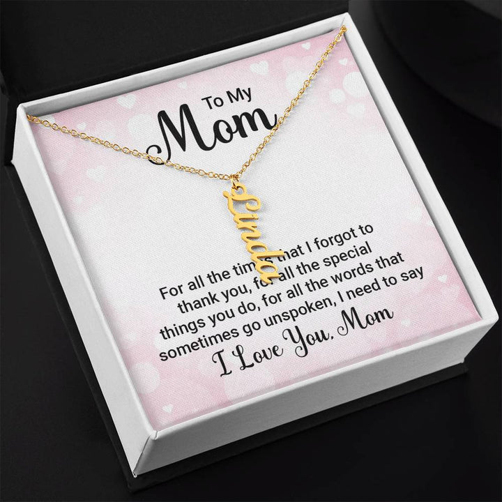 To My Mom | For all the words that sometimes go unspoken, I need to say I Love You Mom - Multi Vertical Name Necklace