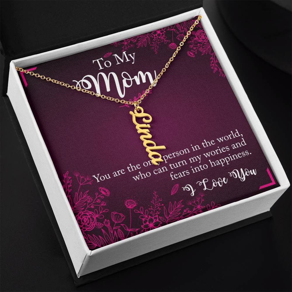 To My Mom | You are the only person in the world, who can turn my worries and fears into happiness - Multi Vertical Name Necklace