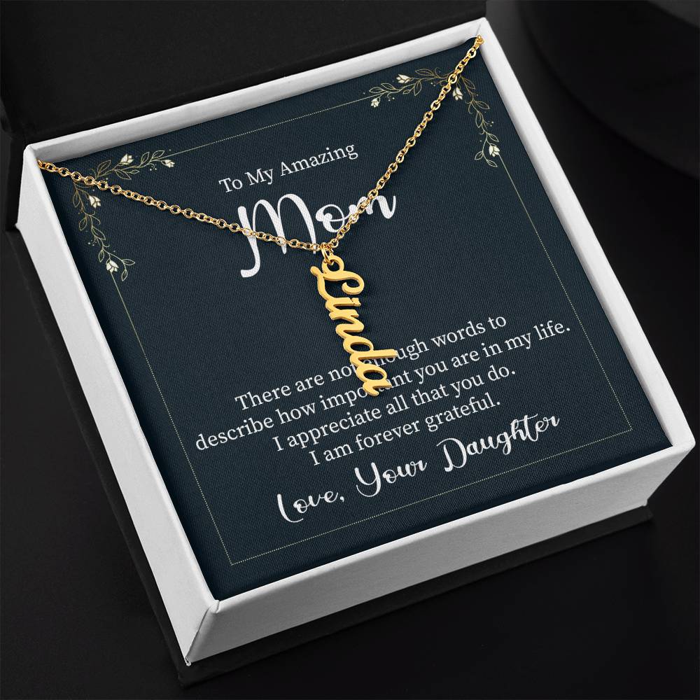 To My Amazing Mom | There are not enough words to describe how important you are in my life - Multi Vertical Name Necklace