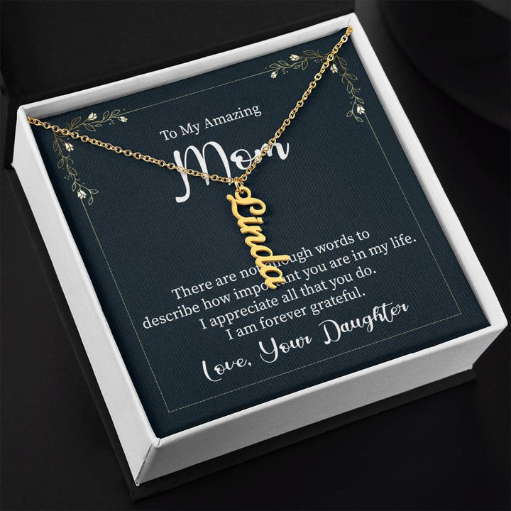 To My Amazing Mom | There are not enough words to describe how important you are in my life - Multi Vertical Name Necklace