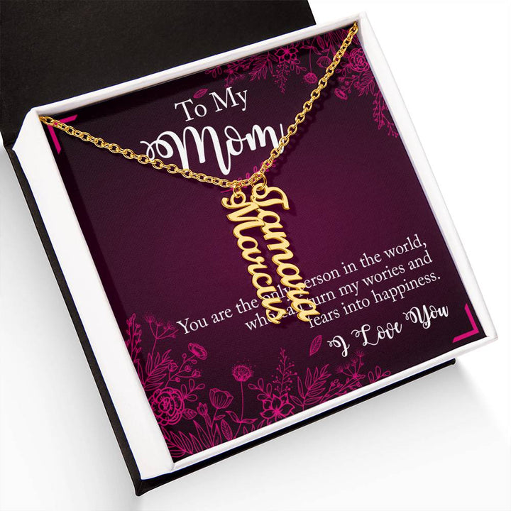 To My Mom | You are the only person in the world, who can turn my worries and fears into happiness - Multi Vertical Name Necklace