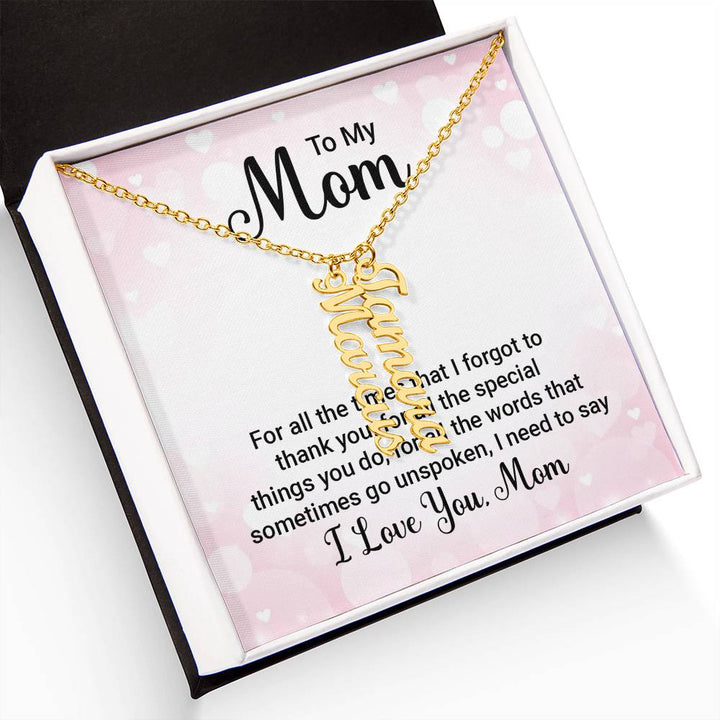 To My Mom | For all the words that sometimes go unspoken, I need to say I Love You Mom - Multi Vertical Name Necklace