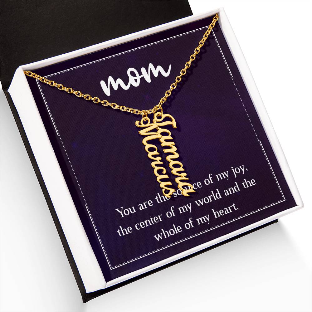 Mom | You are the source of my joy, the center of my world and the whole of my heart - Multi Vertical Name Necklace