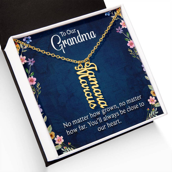 Grandma | No matter how grown, no matter how far. You'll always be close to our heart - Multi Vertical Name Necklace