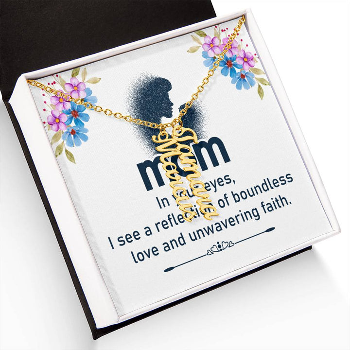 Mom | In your eyes, I see a reflection of boundless love and unwavering faith - Multi Vertical Name Necklace