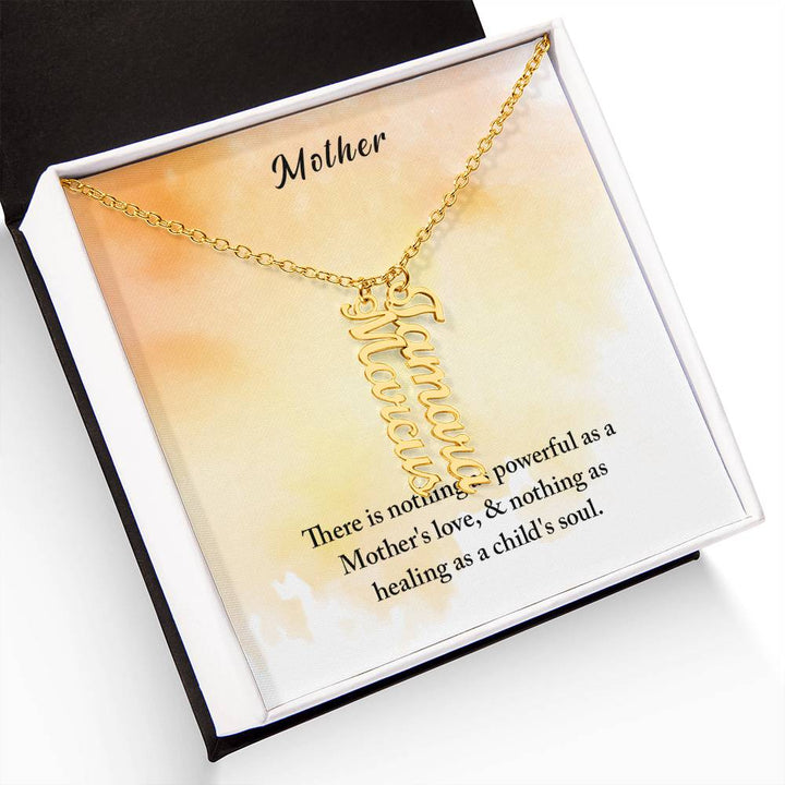 Mother | There is nothing as powerful as Mother's love and nothing as healing as a child's soul - Multi Vertical Name Necklace