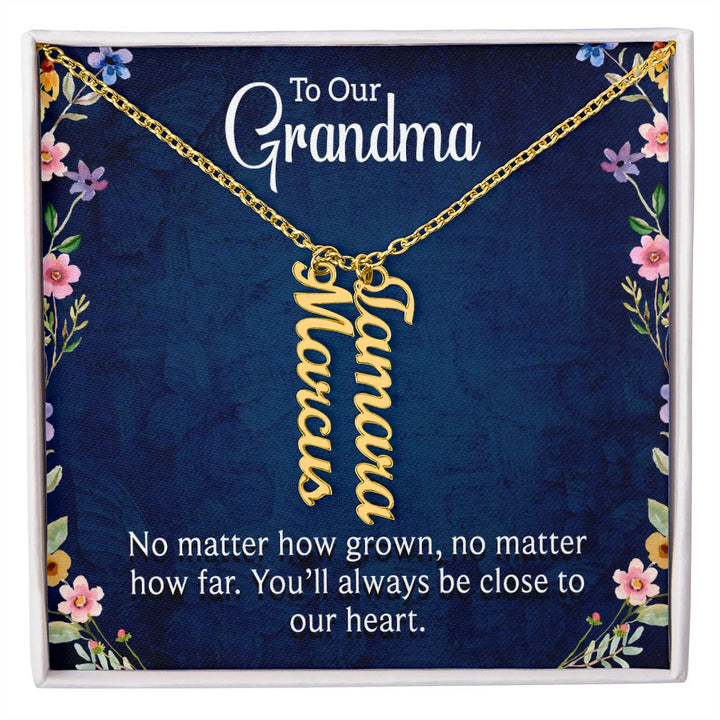 Grandma | No matter how grown, no matter how far. You'll always be close to our heart - Multi Vertical Name Necklace