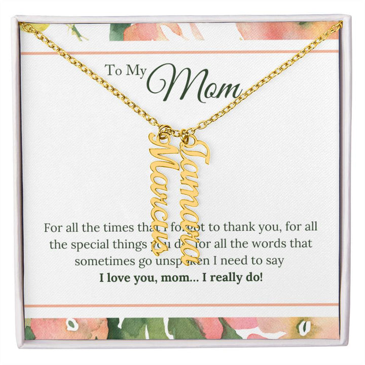 To My Mom | I Love You, Mom. I really do - Multi Vertical Name Necklace