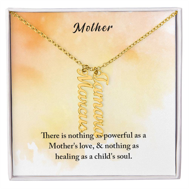 Mother | There is nothing as powerful as Mother's love and nothing as healing as a child's soul - Multi Vertical Name Necklace