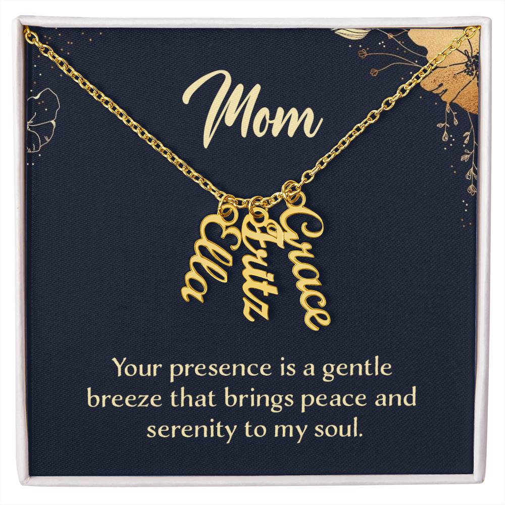 Mom | Your presence is a gentle breeze that brings peace and serenity to my soul - Multi Vertical Name Necklace