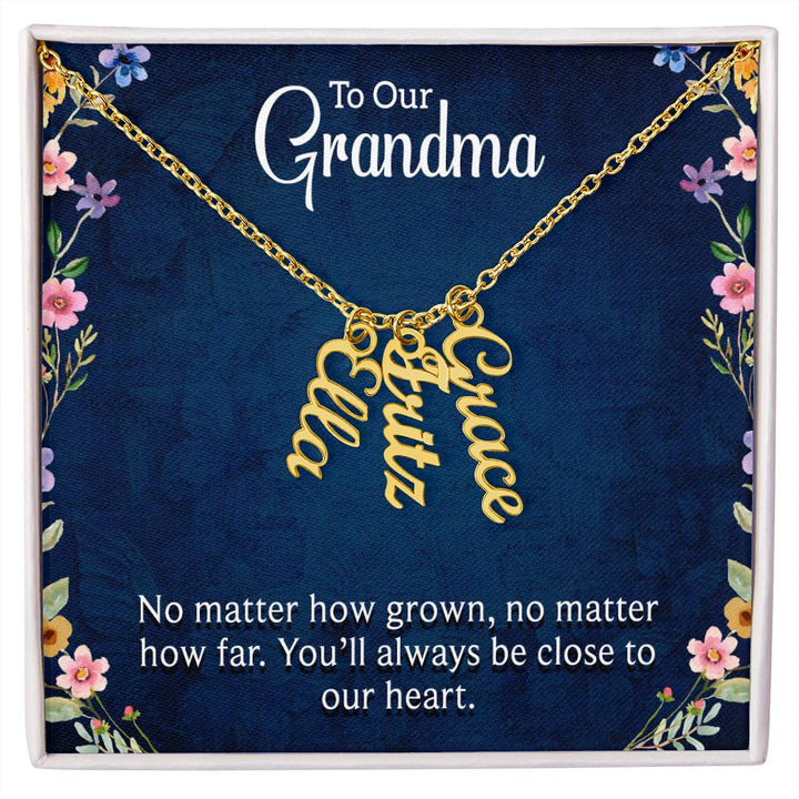 Grandma | No matter how grown, no matter how far. You'll always be close to our heart - Multi Vertical Name Necklace