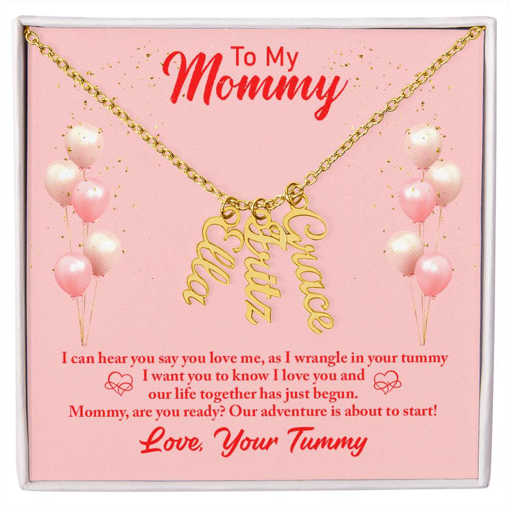 To My Mommy | I can hear you say you love, as I wrangle in your tummy - Multi Vertical Name Necklace