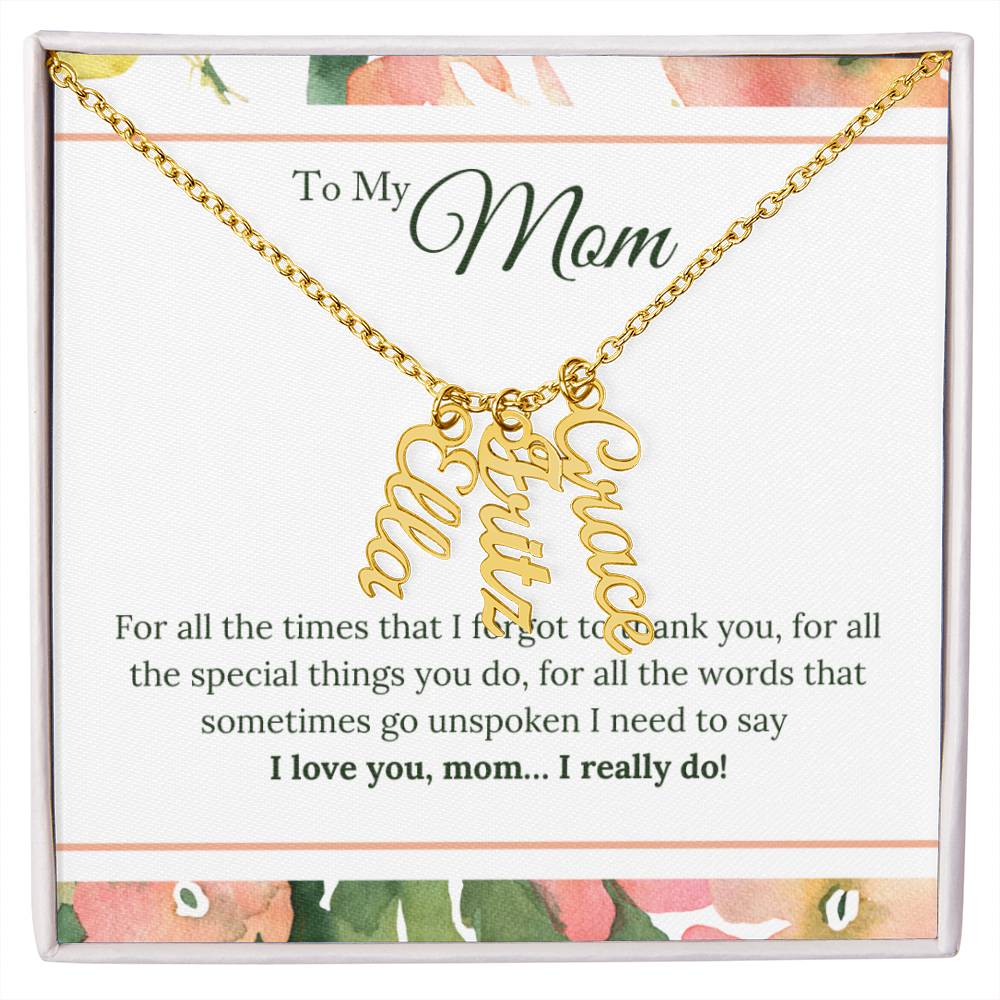 To My Mom | I Love You, Mom. I really do - Multi Vertical Name Necklace