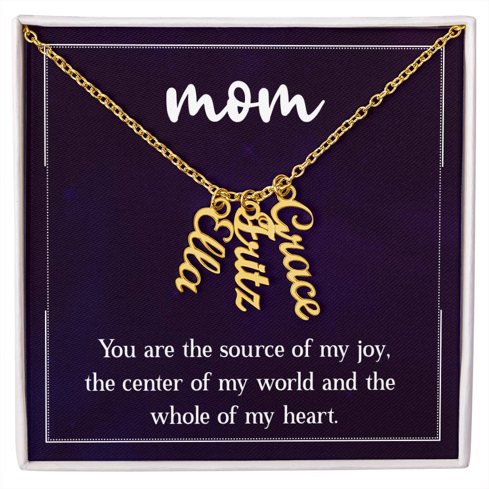 Mom | You are the source of my joy, the center of my world and the whole of my heart - Multi Vertical Name Necklace