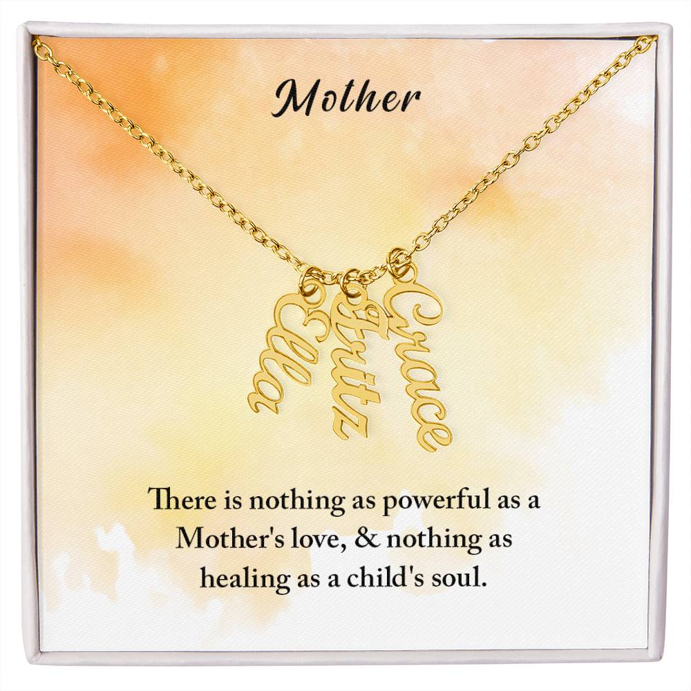 Mother | There is nothing as powerful as Mother's love and nothing as healing as a child's soul - Multi Vertical Name Necklace