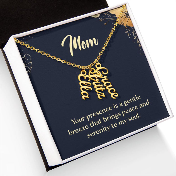 Mom | Your presence is a gentle breeze that brings peace and serenity to my soul - Multi Vertical Name Necklace