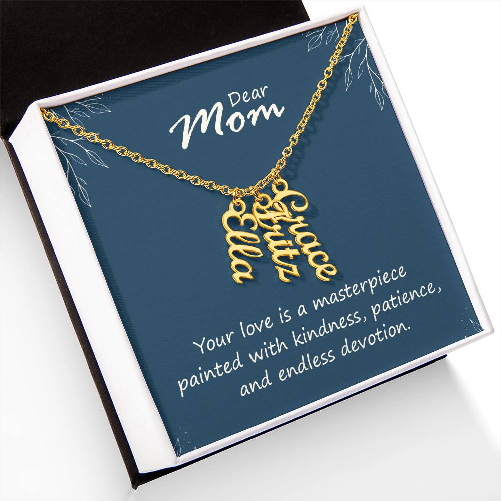 Dear Mom | Your love is a masterpiece, painted with kindness, patience and endless devotion - Multi Vertical Name Necklace