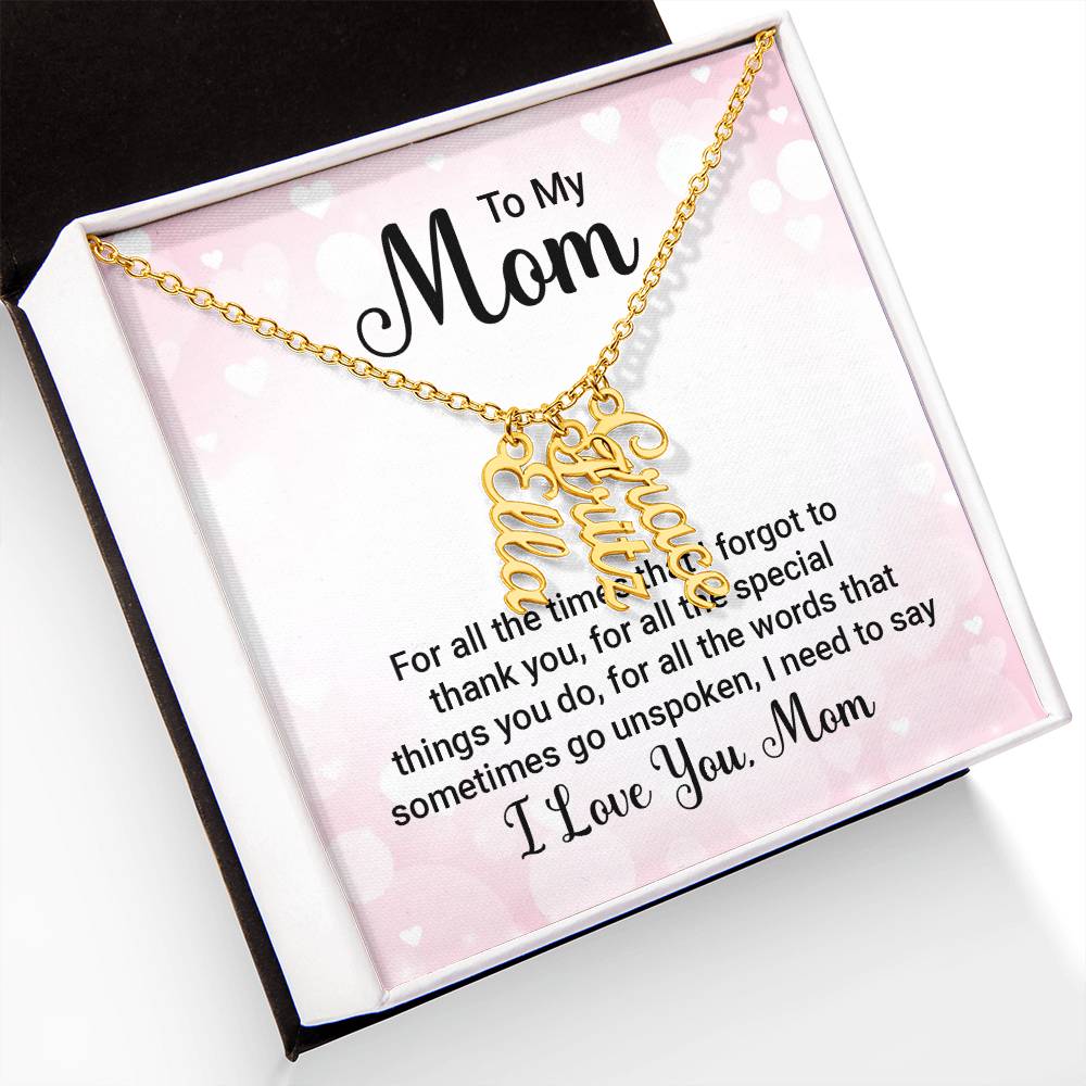 To My Mom | For all the words that sometimes go unspoken, I need to say I Love You Mom - Multi Vertical Name Necklace