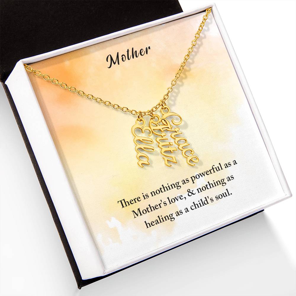 Mother | There is nothing as powerful as Mother's love and nothing as healing as a child's soul - Multi Vertical Name Necklace