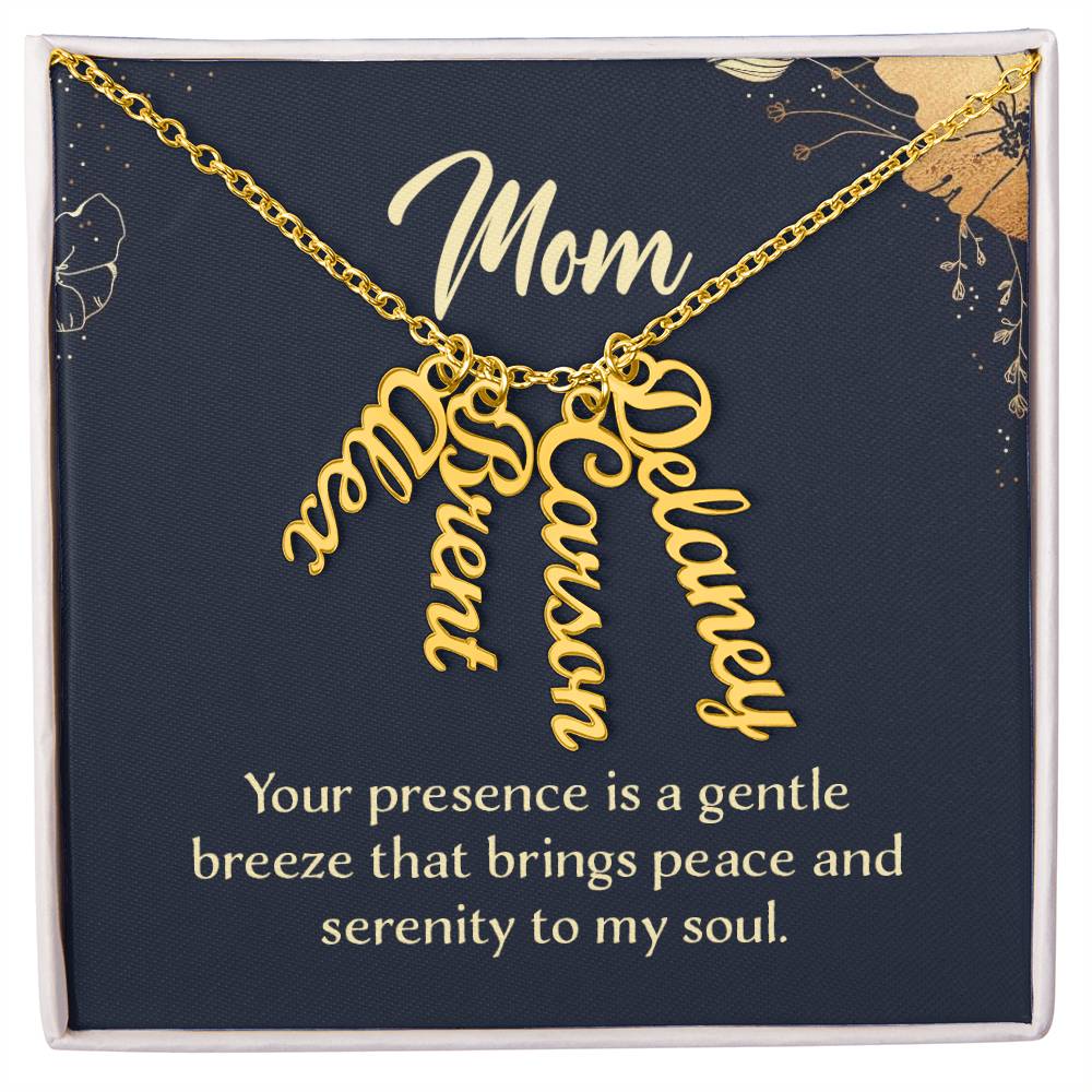 Mom | Your presence is a gentle breeze that brings peace and serenity to my soul - Multi Vertical Name Necklace