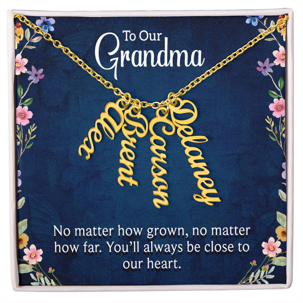 Grandma | No matter how grown, no matter how far. You'll always be close to our heart - Multi Vertical Name Necklace