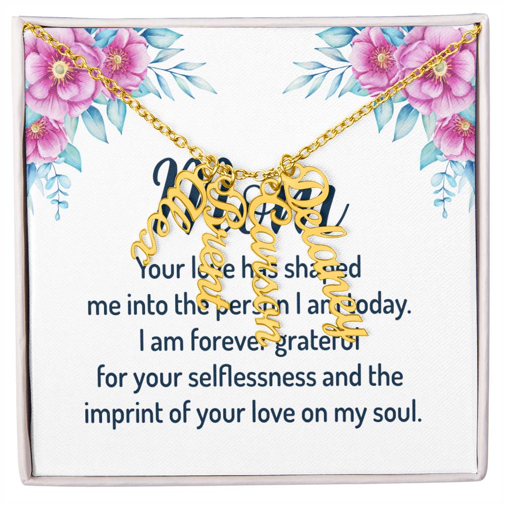 Mom | I am forever grateful for your selflessness and the imprint of your love on my soul - Multi Vertical Name Necklace