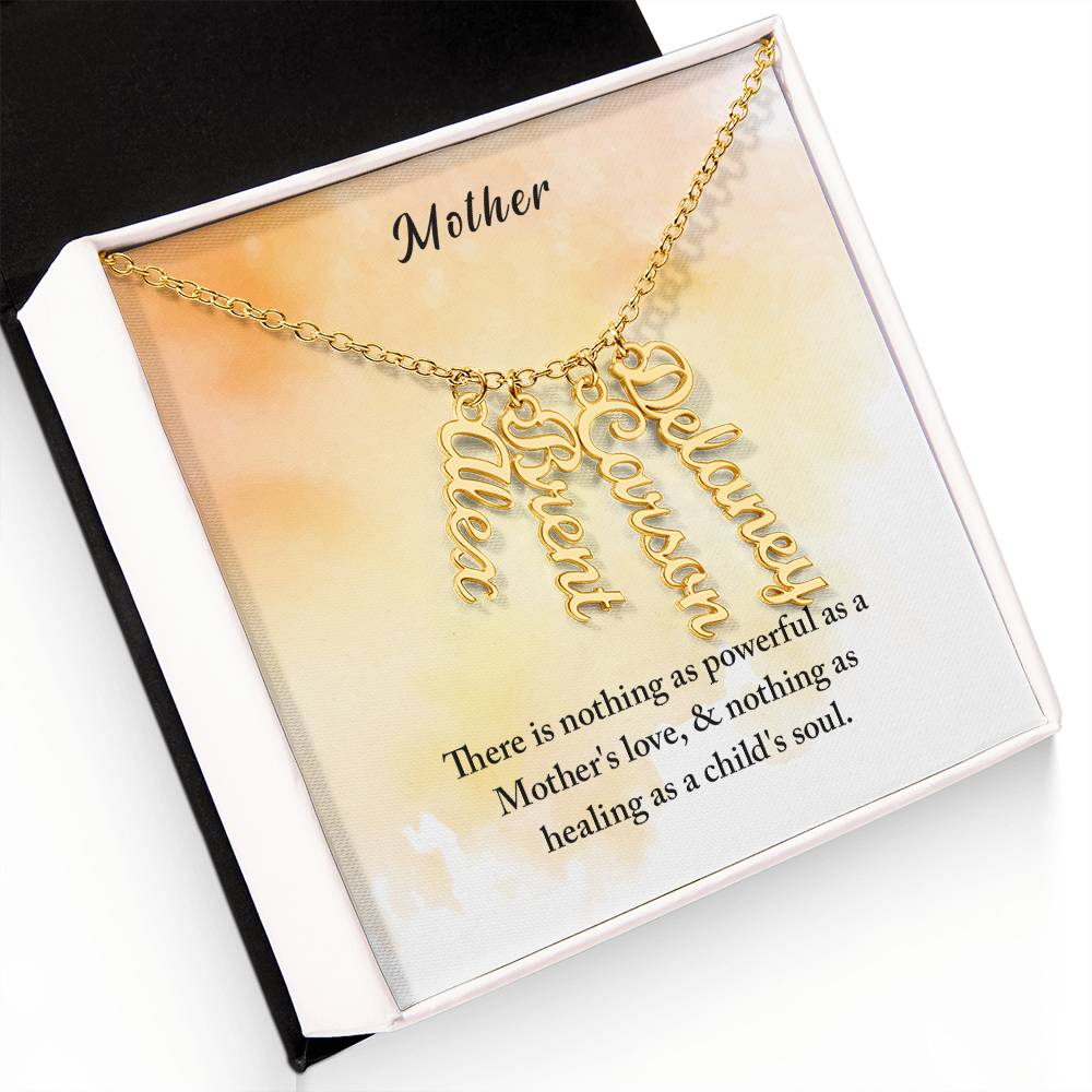 Mother | There is nothing as powerful as Mother's love and nothing as healing as a child's soul - Multi Vertical Name Necklace