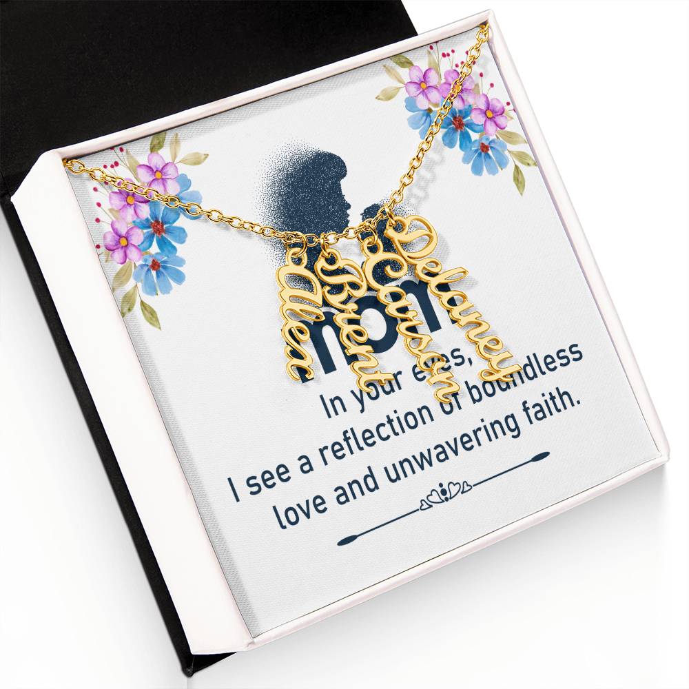 Mom | In your eyes, I see a reflection of boundless love and unwavering faith - Multi Vertical Name Necklace