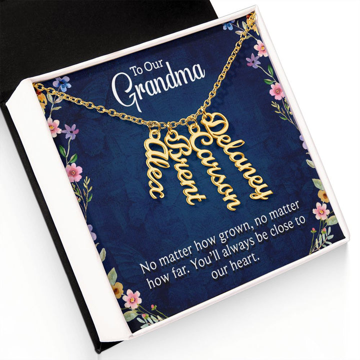 Grandma | No matter how grown, no matter how far. You'll always be close to our heart - Multi Vertical Name Necklace